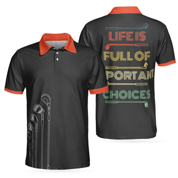 Life Is Full Important Choices Golf Shirt Black Golfing Men's Polo Shirt S-5XL