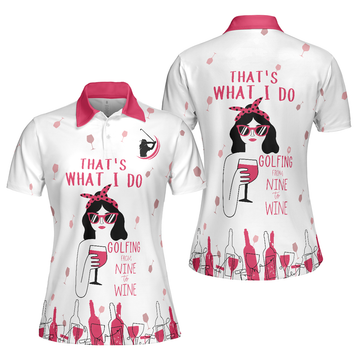Golfing From Nine To Wine Pink Shirt For Wine Lovers Women Polo Shirt S-5XL