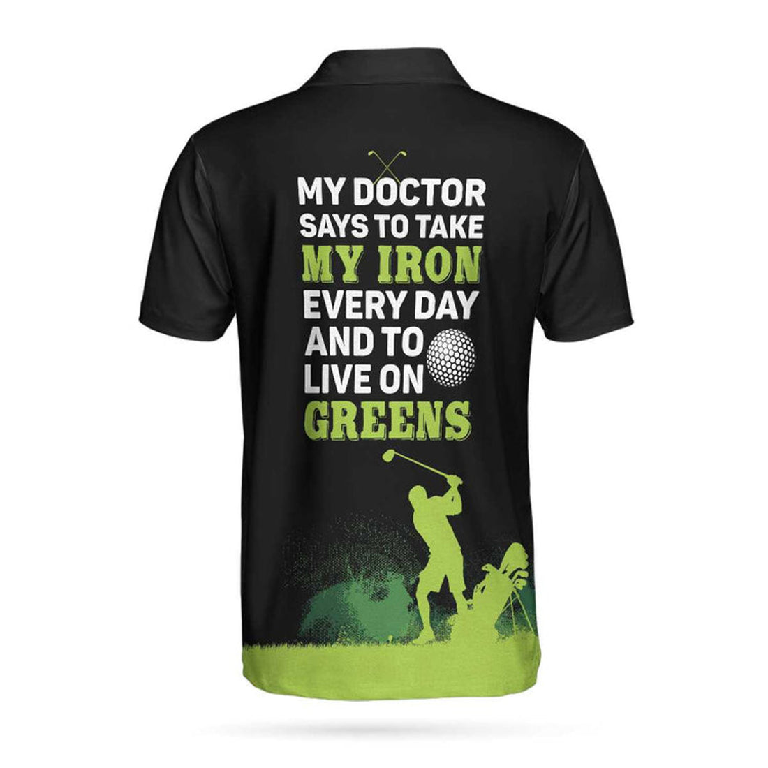 My Doctor Said I Have To Live On Greens Golf Polo Shirt